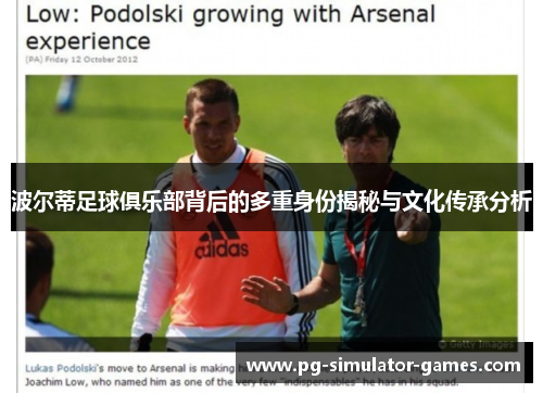 波尔蒂足球俱乐部背后的多重身份揭秘与文化传承分析 波尔蒂足球俱乐部背后的多重身份揭秘与文化传承分析