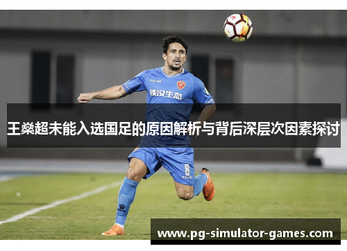 王燊超未能入选国足的原因解析与背后深层次因素探讨