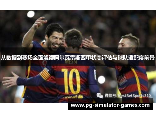 从数据到赛场全面解读阿尔瓦雷斯西甲状态评估与球队适配度前景