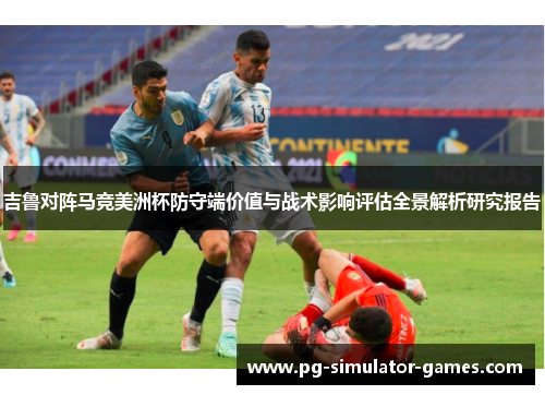 吉鲁对阵马竞美洲杯防守端价值与战术影响评估全景解析研究报告
