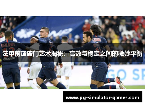法甲前锋破门艺术揭秘：高效与稳定之间的微妙平衡